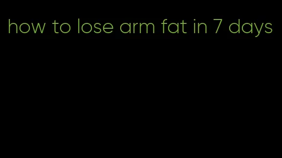 how to lose arm fat in 7 days