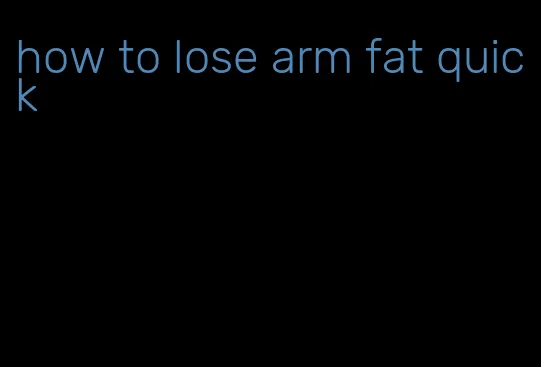 how to lose arm fat quick