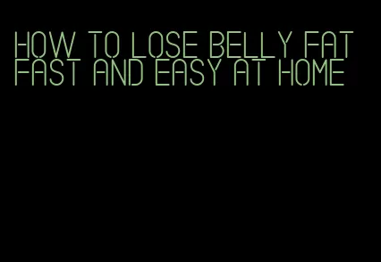 how to lose belly fat fast and easy at home