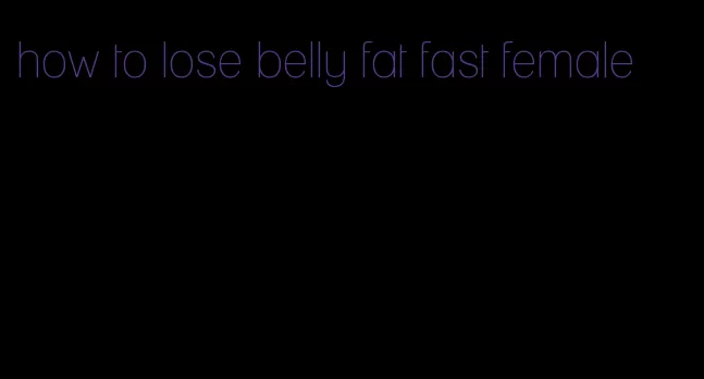 how to lose belly fat fast female