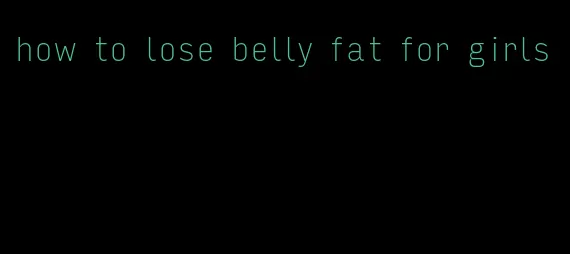 how to lose belly fat for girls