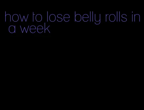 how to lose belly rolls in a week