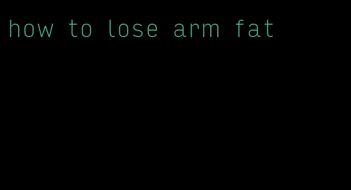 how to lose arm fat