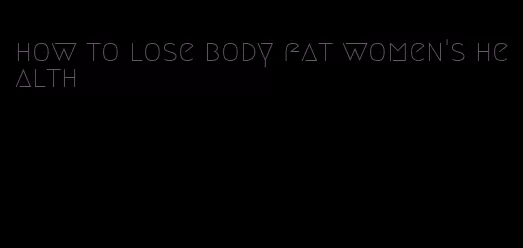 how to lose body fat women's health