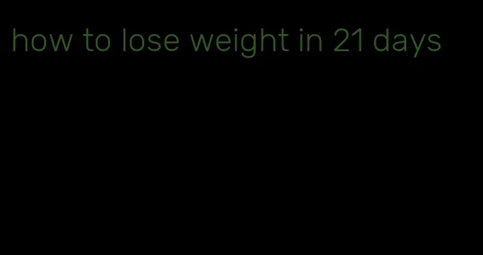 how to lose weight in 21 days