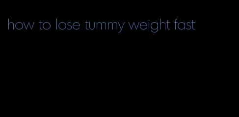 how to lose tummy weight fast