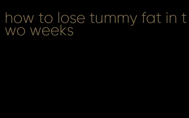 how to lose tummy fat in two weeks