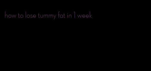 how to lose tummy fat in 1 week