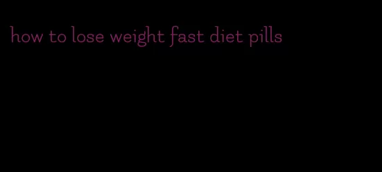 how to lose weight fast diet pills