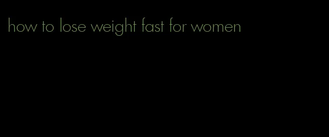 how to lose weight fast for women