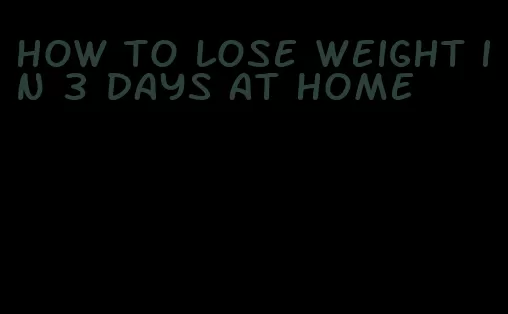 how to lose weight in 3 days at home