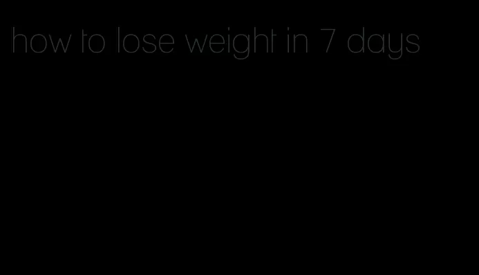 how to lose weight in 7 days