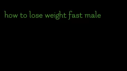 how to lose weight fast male