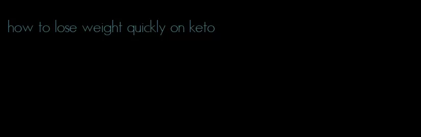 how to lose weight quickly on keto