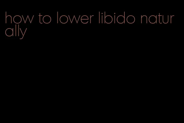 how to lower libido naturally