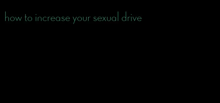 how to increase your sexual drive