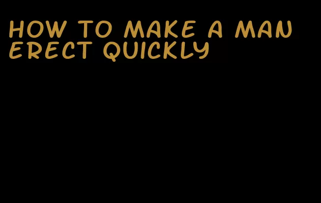 how to make a man erect quickly