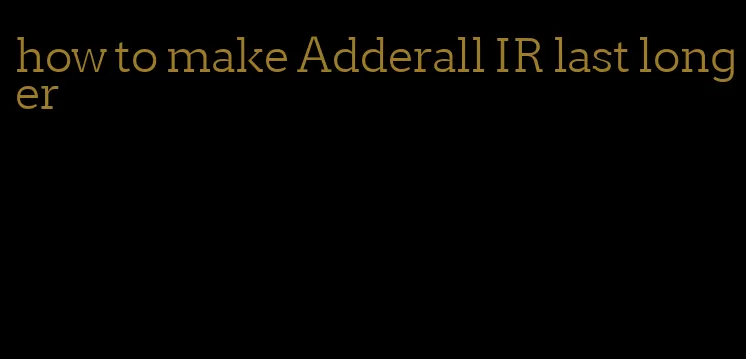 how to make Adderall IR last longer