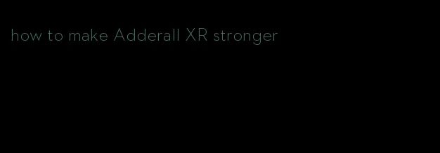 how to make Adderall XR stronger