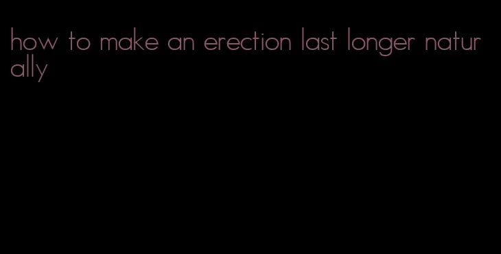 how to make an erection last longer naturally