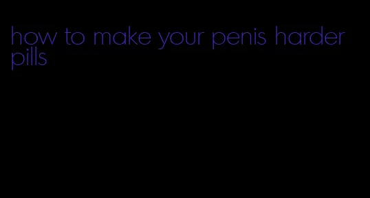 how to make your penis harder pills