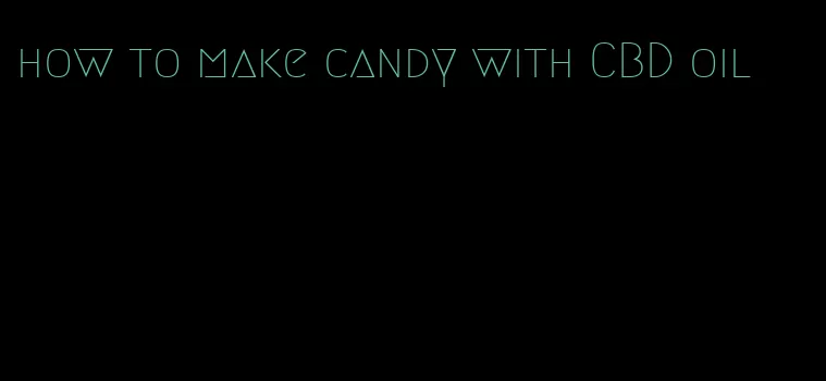 how to make candy with CBD oil