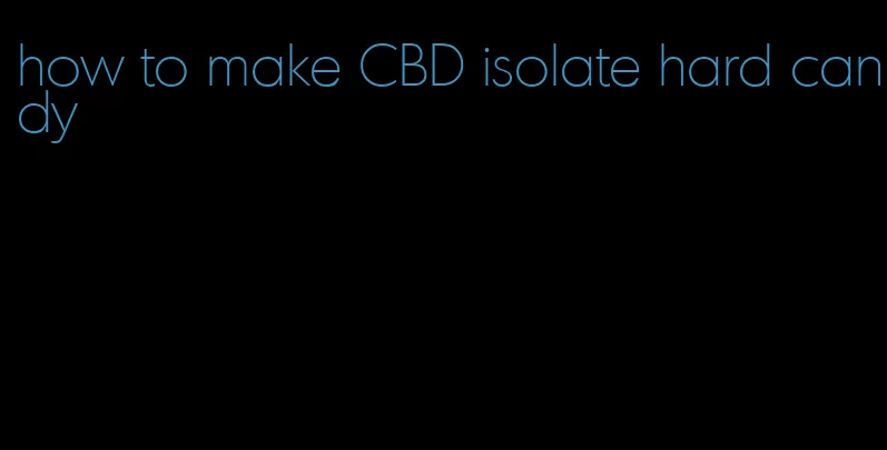 how to make CBD isolate hard candy