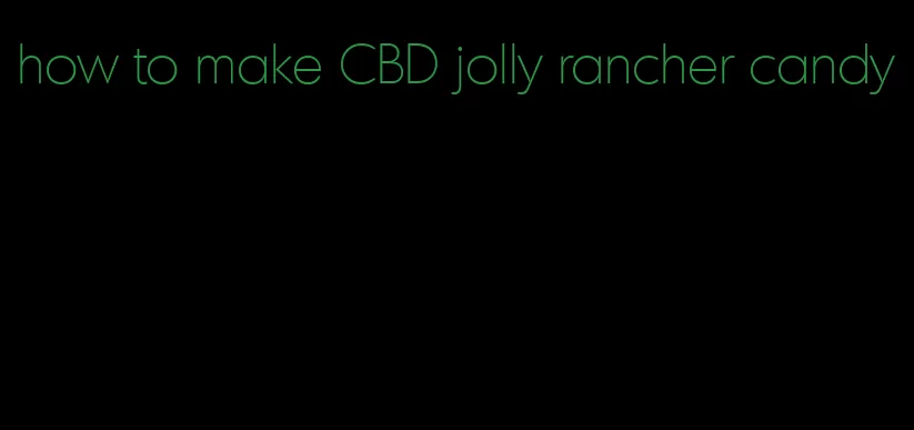 how to make CBD jolly rancher candy