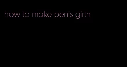 how to make penis girth