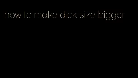 how to make dick size bigger