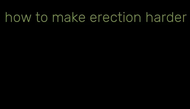 how to make erection harder