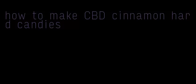 how to make CBD cinnamon hard candies