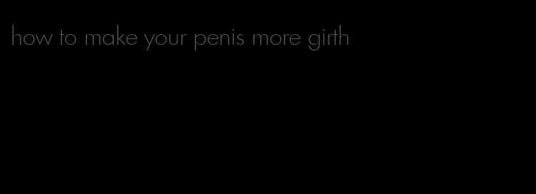 how to make your penis more girth