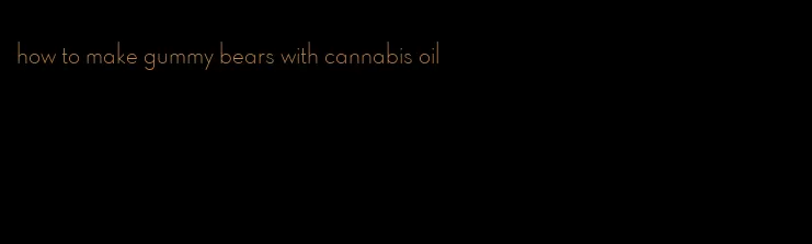 how to make gummy bears with cannabis oil