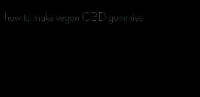 how to make vegan CBD gummies