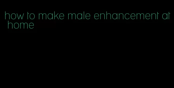 how to make male enhancement at home