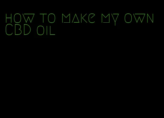 how to make my own CBD oil