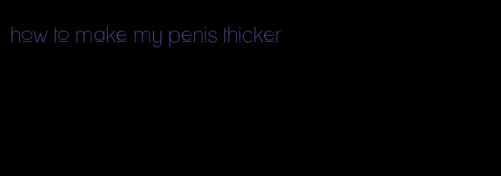 how to make my penis thicker