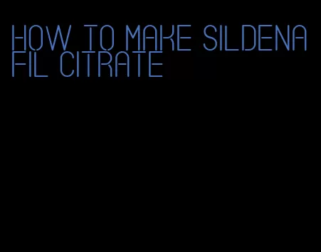 how to make sildenafil citrate