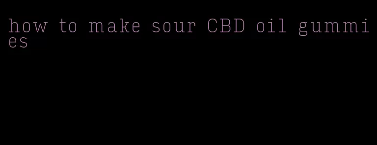 how to make sour CBD oil gummies