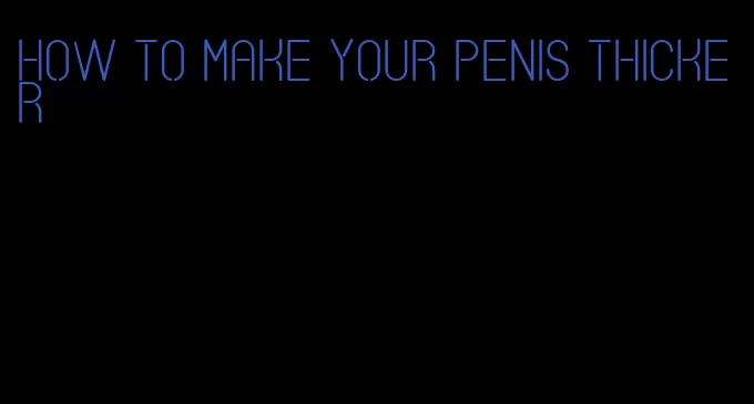 how to make your penis thicker