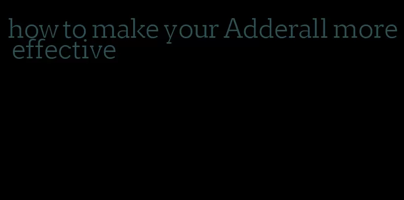 how to make your Adderall more effective