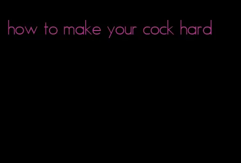 how to make your cock hard