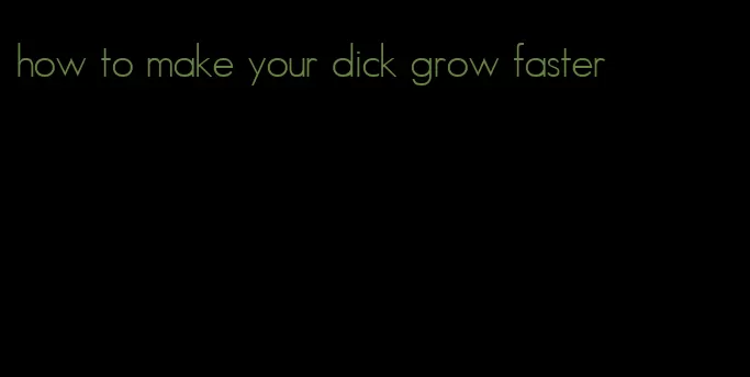 how to make your dick grow faster