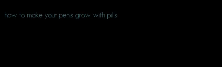 how to make your penis grow with pills