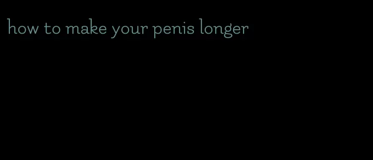 how to make your penis longer