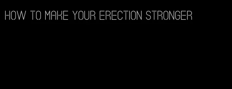 how to make your erection stronger