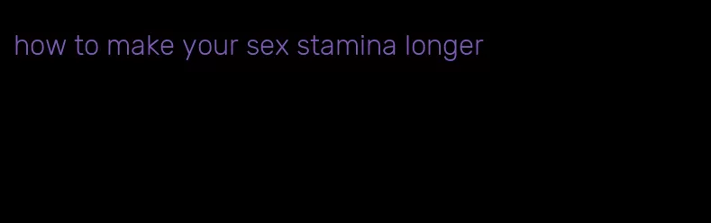 how to make your sex stamina longer