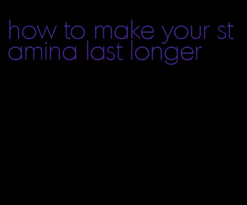 how to make your stamina last longer