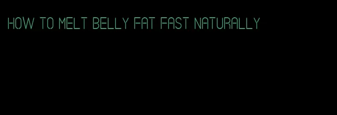 how to melt belly fat fast naturally